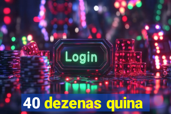 40 dezenas quina